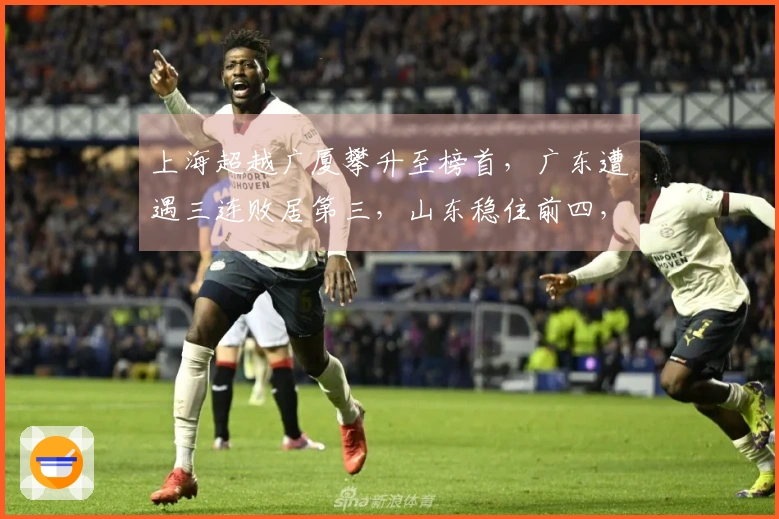 上海超越广厦攀升至榜首，广东遭遇三连败居第三，山东稳住前四，辽宁跌出前十